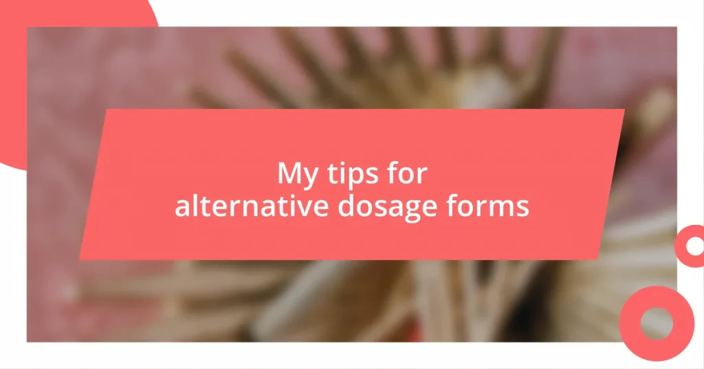 My tips for alternative dosage forms