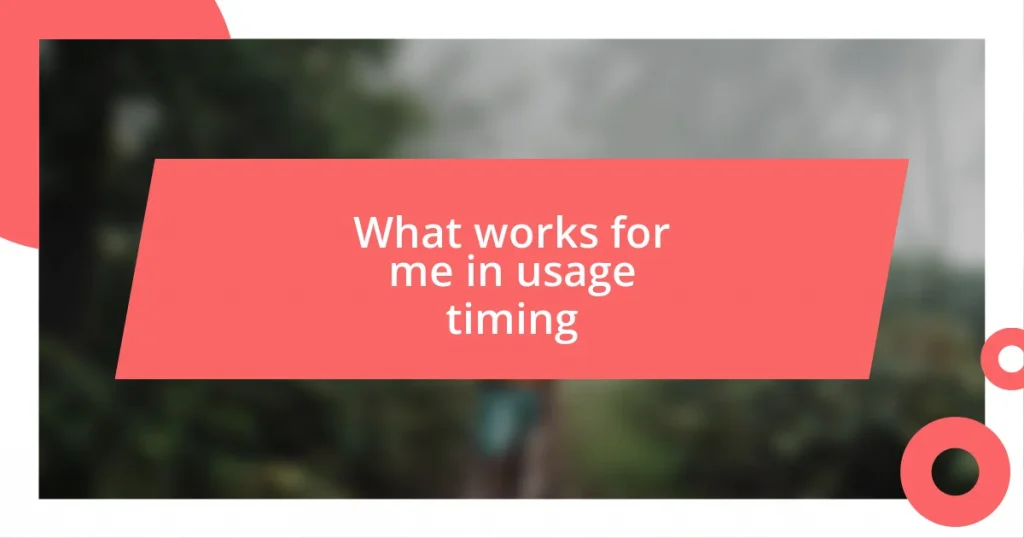 What works for me in usage timing